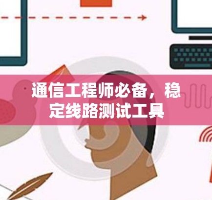 通信工程师必备，稳定线路测试工具