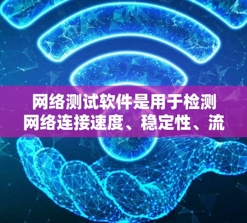 网络测试软件是用于检测网络连接速度、稳定性、流量、流量分析和流量管理的工具。以下是对这些软件的详细介绍