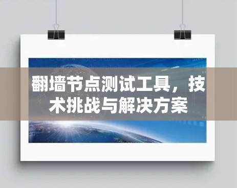 翻墙节点测试工具,技术挑战与解决方案 翻墙节点测试工具,技术挑战与解决方案