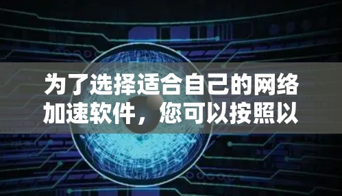 为了选择适合自己的网络加速软件,您可以按照以下步骤进行 为了选择适合自己的网络加速软件,您可以按照以下步骤进行