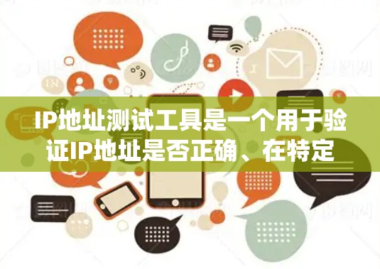 IP地址测试工具是一个用于验证IP地址是否正确、在特定范围内是否合法、或进行绕墙测试的工具。以下是一些常用的IP地址测试工具推荐，根据你的需求选择合适的工具