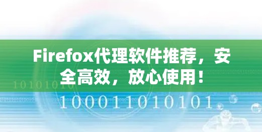Firefox代理软件推荐,安全高效,放心使用! Firefox代理软件推荐,安全高效,放心使用!