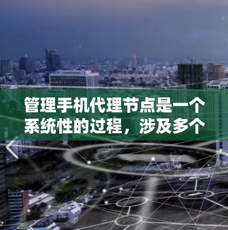 管理手机代理节点是一个系统性的过程,涉及多个步骤和配置。以下是一步步的指南,帮助您理解和管理代理节点