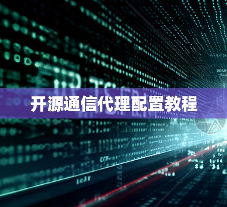 开源通信代理配置教程