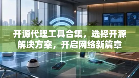 开源代理工具合集,选择开源解决方案,开启网络新篇章