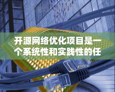 开源网络优化项目是一个系统性和实践性的任务，可以通过以下步骤进行