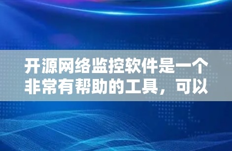 开源网络监控软件是一个非常有帮助的工具,可以帮助开发者和网络管理员实时监控网络流量并进行分析。以下是一些开源网络监控软件推荐,供您参考