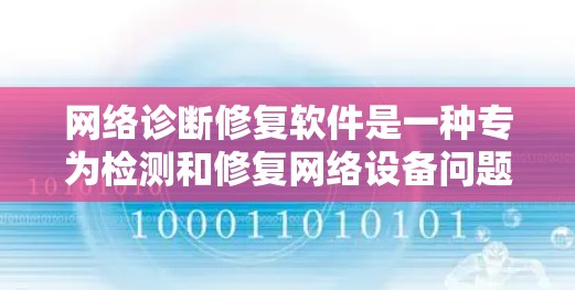 网络诊断修复软件是一种专为检测和修复网络设备问题而设计的工具,涵盖了多种功能模块,如网络诊断、故障恢复和设备检测。以下是其详细介绍