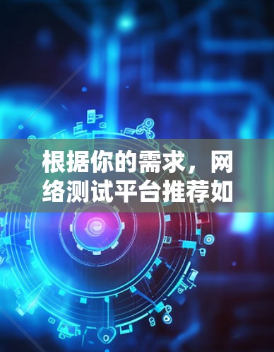 根据你的需求，网络测试平台推荐如下