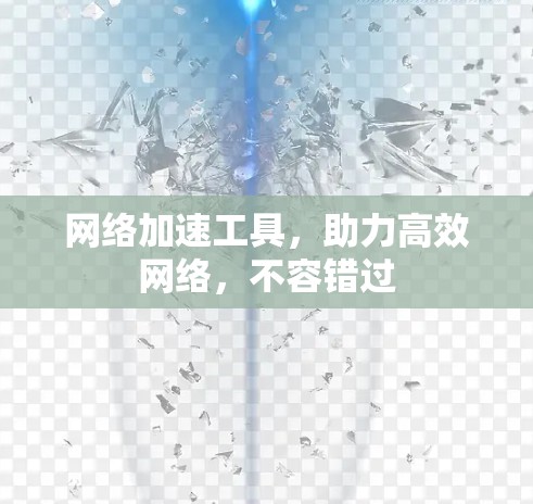 网络加速工具，助力高效网络，不容错过
