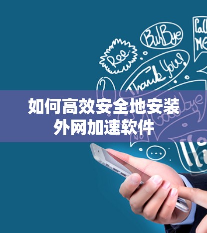 如何高效安全地安装外网加速软件