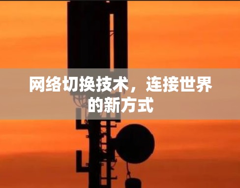 网络切换技术,连接世界的新方式