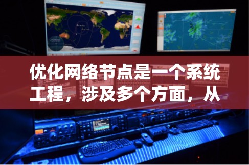 优化网络节点是一个系统工程,涉及多个方面,从防火墙、带宽到设备配置和安全。以下是一个有条理的优化步骤指南